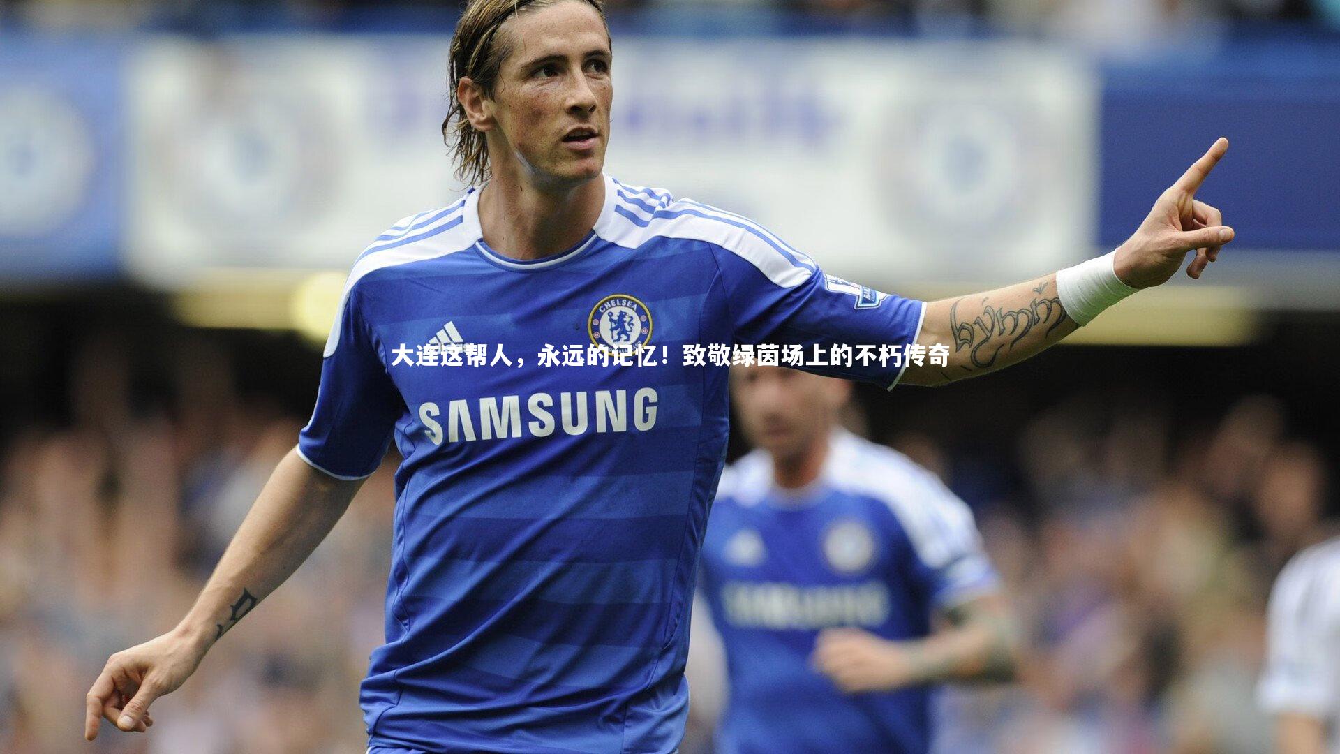 大连这帮人，永远的记忆！致敬绿茵场上的不朽传奇