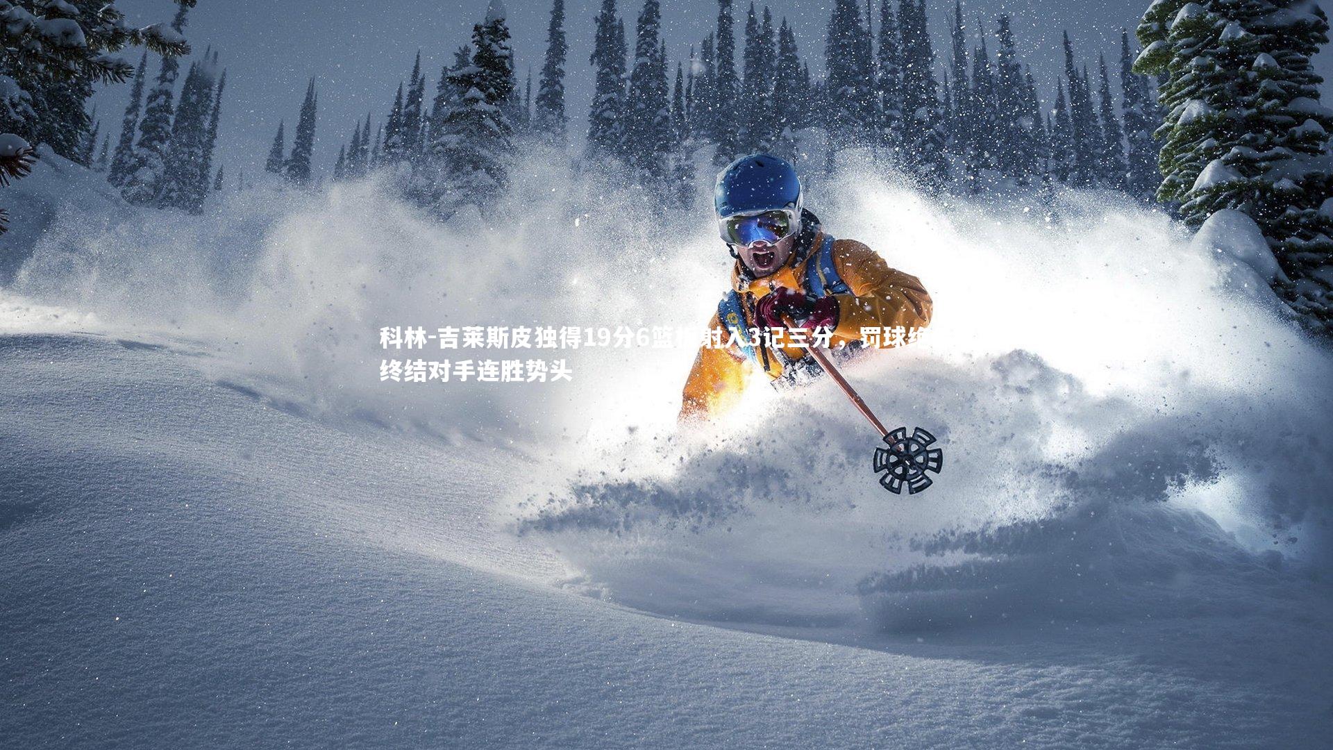 悟空体育：科林-吉莱斯皮独得19分6篮板射入3记三分，罚球绝杀终结对手连胜势头